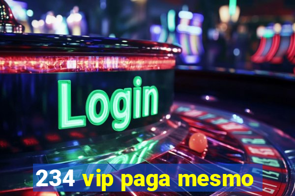 234 vip paga mesmo